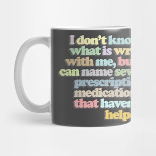 I don't know what is wrong with me, but I can name several prescription medications that haven't helped // Funny Nihilist Statement Mug